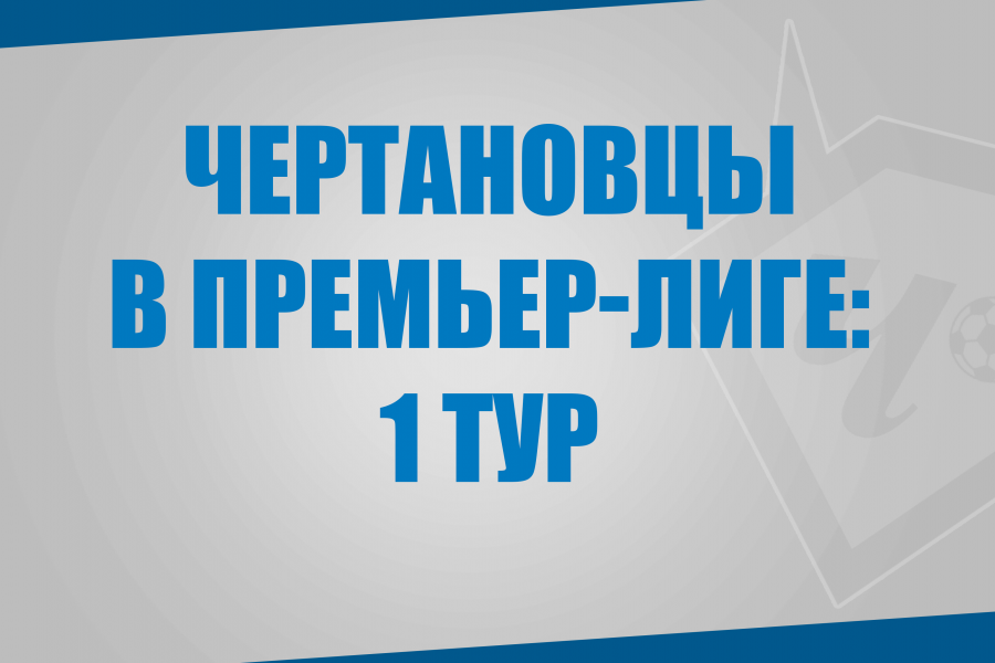 Воспитанники «Чертаново» в матчах 1 тура Премьер-Лиги