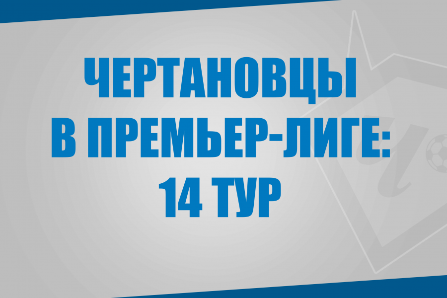 Воспитанники «Чертаново» в матчах 14 тура Премьер-Лиги
