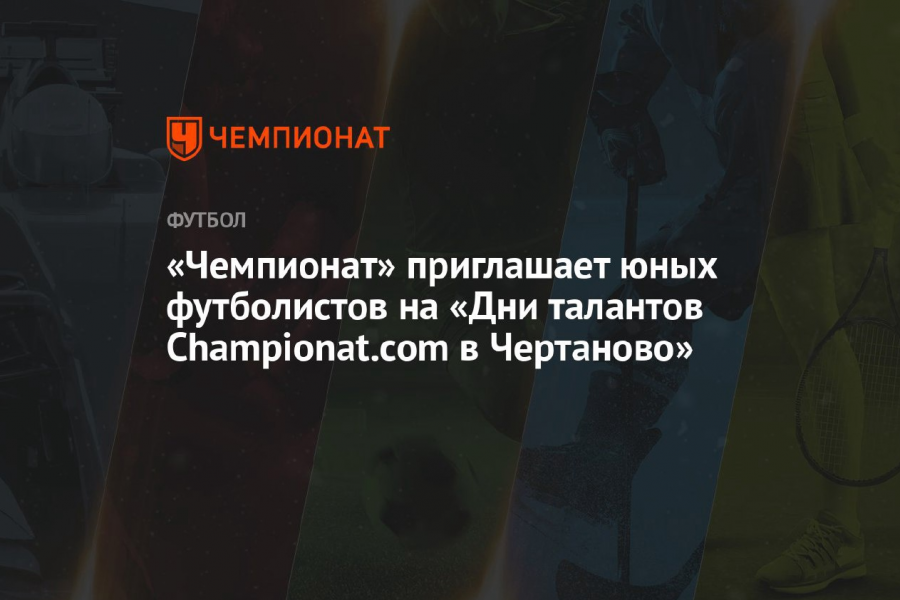 «Дни Талантов Championat.com в Чертаново» пройдут 28-30 июня